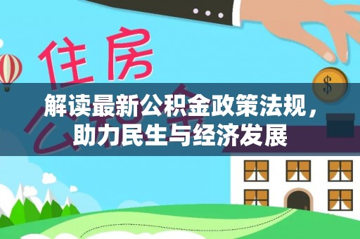 茶陵解读最新公积金政策法规，助力民生与经济发展