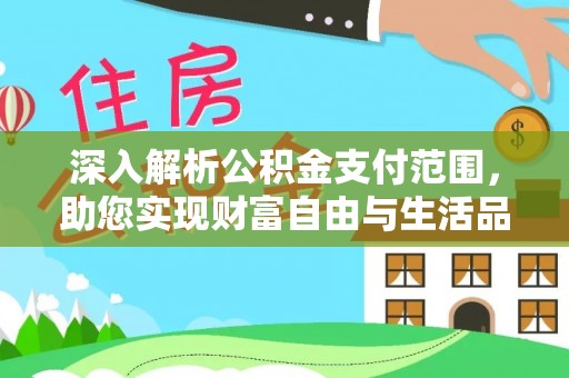 茶陵深入解析公积金支付范围，助您实现财富自由与生活品质提升