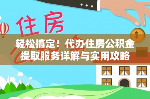 茶陵轻松搞定！代办住房公积金提取服务详解与实用攻略