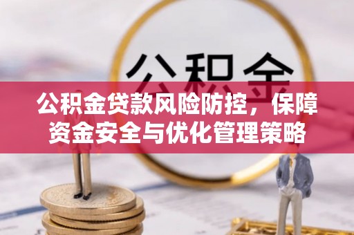 茶陵公积金贷款风险防控，保障资金安全与优化管理策略