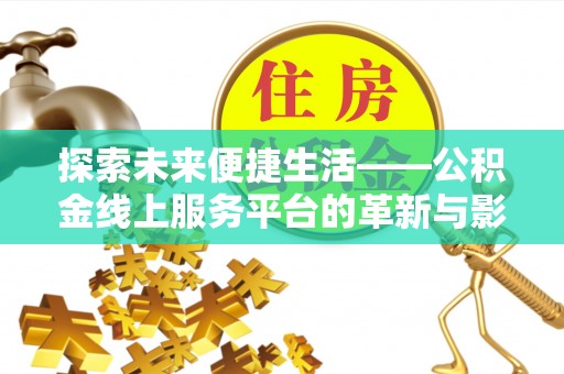 茶陵探索未来便捷生活——公积金线上服务平台的革新与影响