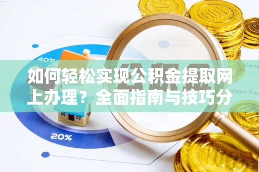 茶陵如何轻松实现公积金提取网上办理？全面指南与技巧分享