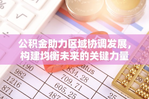 茶陵公积金助力区域协调发展，构建均衡未来的关键力量