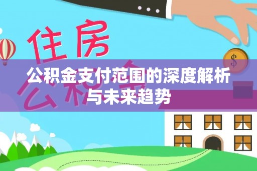 茶陵公积金支付范围的深度解析与未来趋势