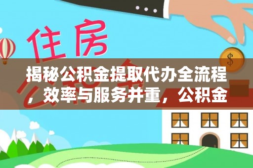 茶陵揭秘公积金提取代办全流程，效率与服务并重，公积金提取代办要多久不再是难题