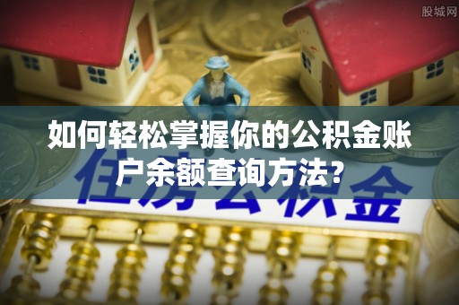 茶陵如何轻松掌握你的公积金账户余额查询方法？