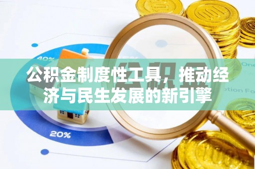 茶陵公积金制度性工具，推动经济与民生发展的新引擎