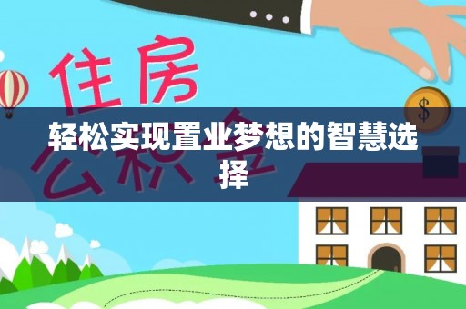 茶陵轻松实现置业梦想的智慧选择