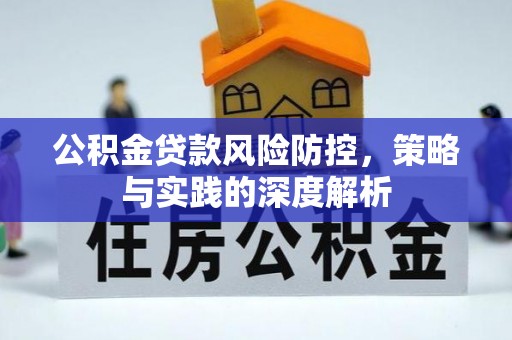茶陵公积金贷款风险防控，策略与实践的深度解析