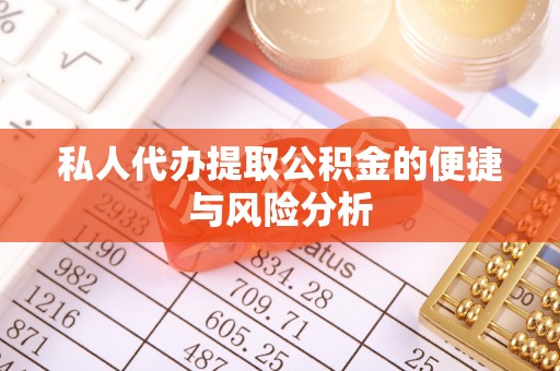茶陵私人代办提取公积金的便捷与风险分析