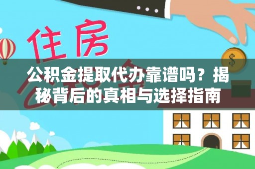 茶陵公积金提取代办靠谱吗？揭秘背后的真相与选择指南