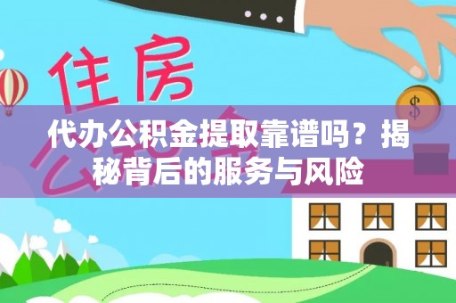 茶陵代办公积金提取靠谱吗？揭秘背后的服务与风险