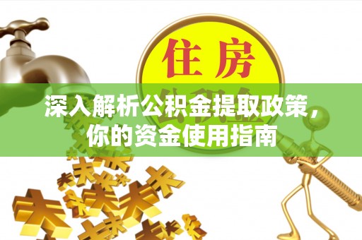 茶陵深入解析公积金提取政策，你的资金使用指南