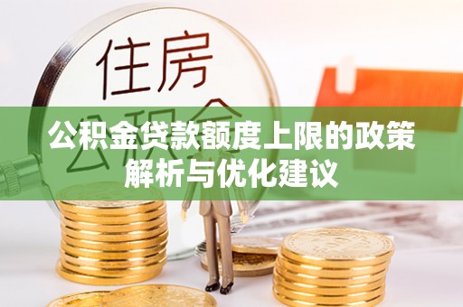 茶陵公积金贷款额度上限的政策解析与优化建议