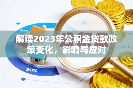 茶陵解读2023年公积金贷款政策变化，影响与应对