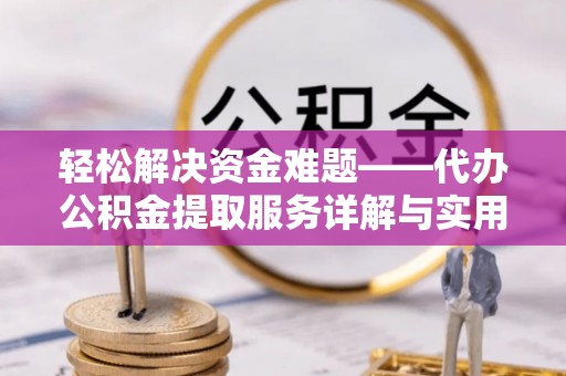 茶陵轻松解决资金难题——代办公积金提取服务详解与实用指南