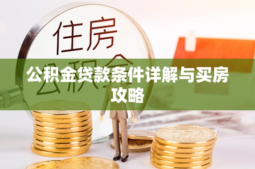 茶陵公积金贷款条件详解与买房攻略