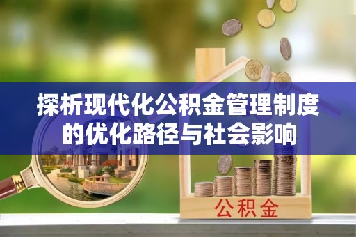茶陵探析现代化公积金管理制度的优化路径与社会影响