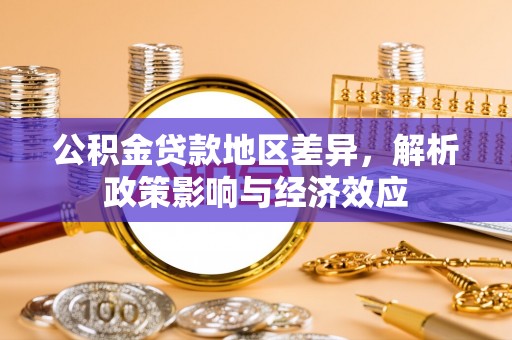 茶陵公积金贷款地区差异，解析政策影响与经济效应