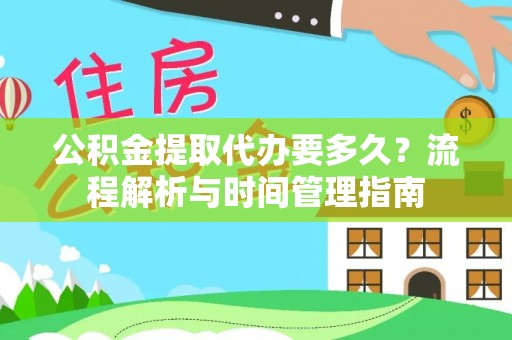 茶陵公积金提取代办要多久？流程解析与时间管理指南