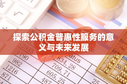 茶陵探索公积金普惠性服务的意义与未来发展