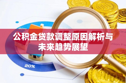 茶陵公积金贷款调整原因解析与未来趋势展望