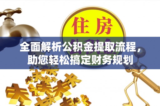茶陵全面解析公积金提取流程，助您轻松搞定财务规划