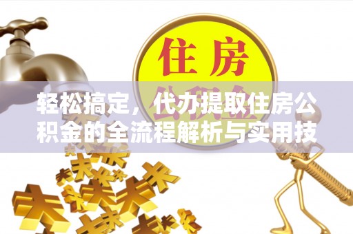 茶陵轻松搞定，代办提取住房公积金的全流程解析与实用技巧