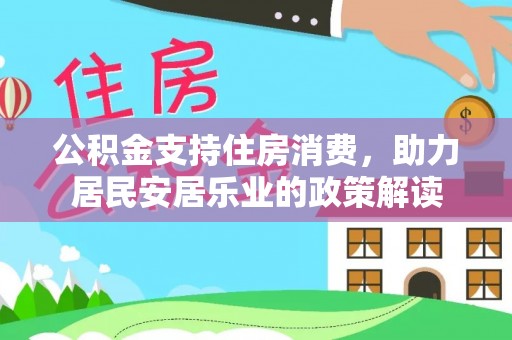茶陵公积金支持住房消费，助力居民安居乐业的政策解读