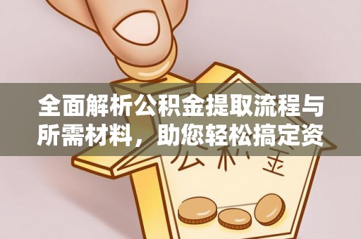 茶陵全面解析公积金提取流程与所需材料，助您轻松搞定资金提取