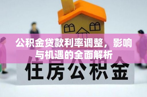 茶陵公积金贷款利率调整，影响与机遇的全面解析