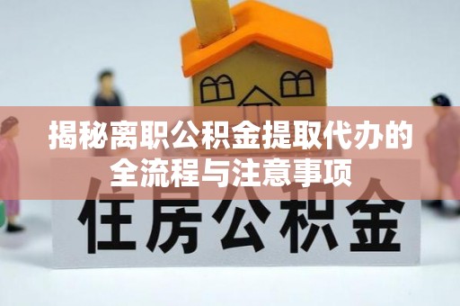 茶陵揭秘离职公积金提取代办的全流程与注意事项