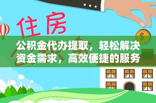茶陵公积金代办提取，轻松解决资金需求，高效便捷的服务选择