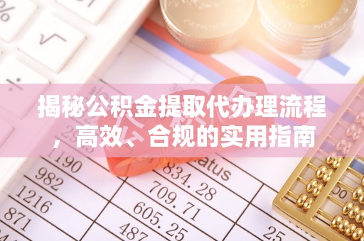 茶陵揭秘公积金提取代办理流程，高效、合规的实用指南