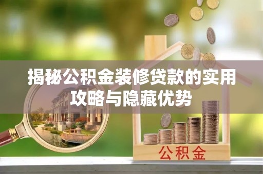 茶陵揭秘公积金装修贷款的实用攻略与隐藏优势