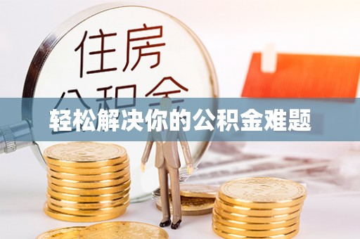 茶陵轻松解决你的公积金难题