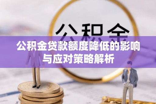 茶陵公积金贷款额度降低的影响与应对策略解析
