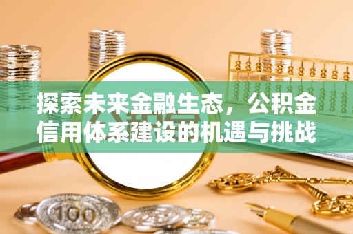 茶陵探索未来金融生态，公积金信用体系建设的机遇与挑战
