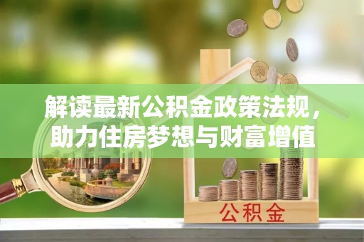 茶陵解读最新公积金政策法规，助力住房梦想与财富增值