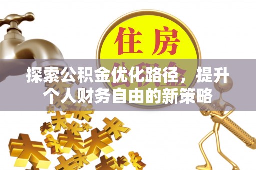 茶陵探索公积金优化路径，提升个人财务自由的新策略