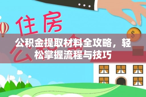 茶陵公积金提取材料全攻略，轻松掌握流程与技巧