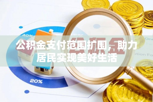 茶陵公积金支付范围扩围，助力居民实现美好生活