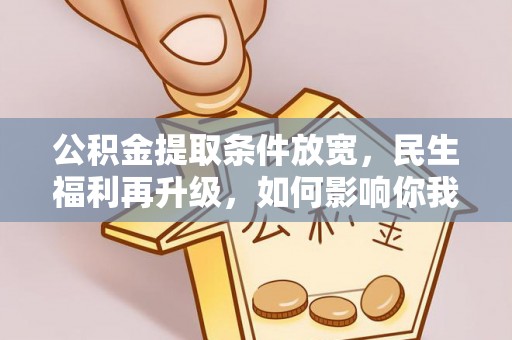茶陵公积金提取条件放宽，民生福利再升级，如何影响你我生活？