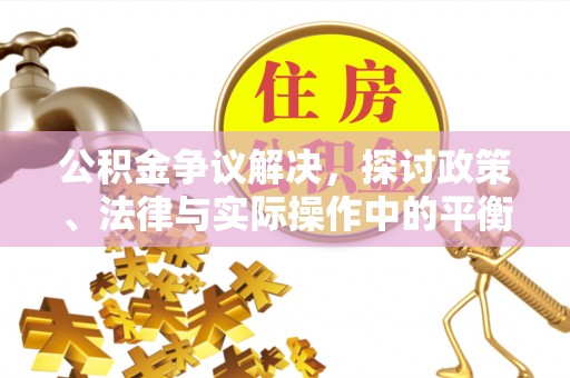 茶陵公积金争议解决，探讨政策、法律与实际操作中的平衡之道