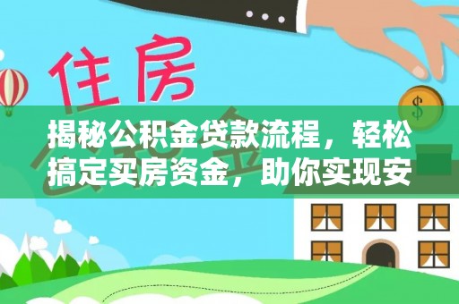 茶陵揭秘公积金贷款流程，轻松搞定买房资金，助你实现安居梦想