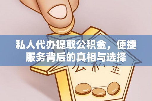 茶陵私人代办提取公积金，便捷服务背后的真相与选择