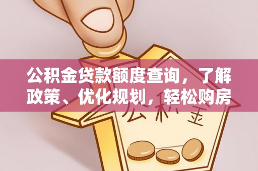 茶陵公积金贷款额度查询，了解政策、优化规划，轻松购房不是梦