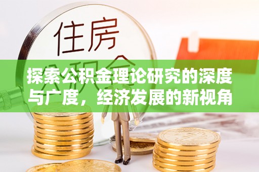 茶陵探索公积金理论研究的深度与广度，经济发展的新视角