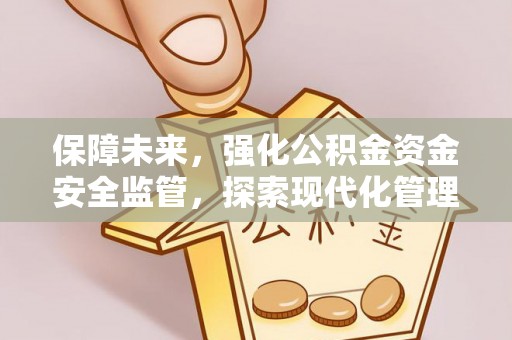 茶陵保障未来，强化公积金资金安全监管，探索现代化管理新路径