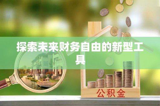 茶陵探索未来财务自由的新型工具